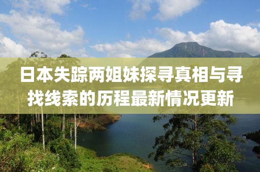 日本失踪两姐妹探寻真相与寻找线索的历程最新情况更新