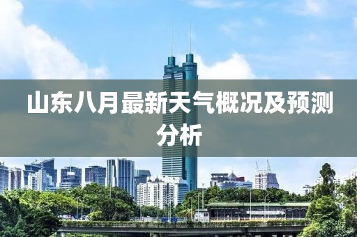 山东八月最新天气概况及预测分析