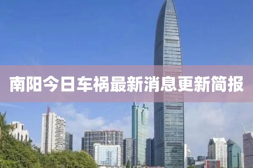 南阳今日车祸最新消息更新简报