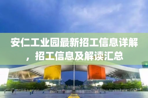 安仁工业园最新招工信息详解，招工信息及解读汇总