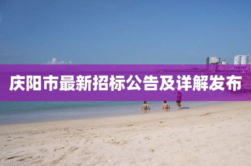 庆阳市最新招标公告及详解发布