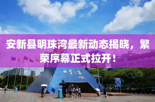 安新县明珠湾最新动态揭晓，繁荣序幕正式拉开！