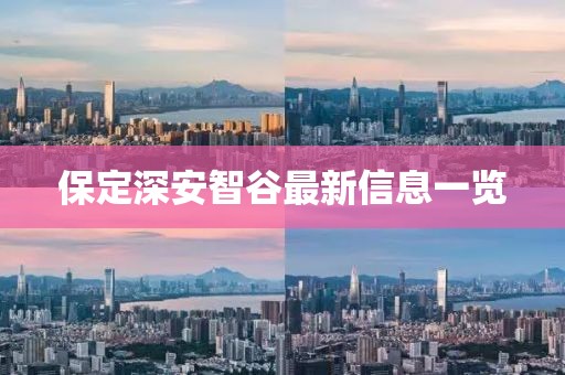 保定深安智谷最新信息一览