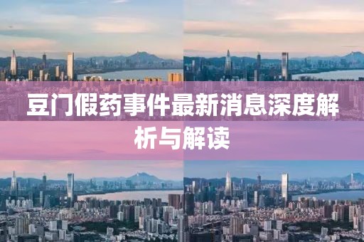 豆门假药事件最新消息深度解析与解读