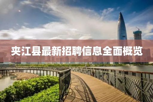 夹江县最新招聘信息全面概览