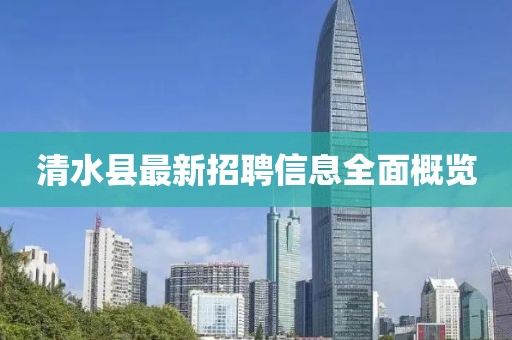 清水县最新招聘信息全面概览