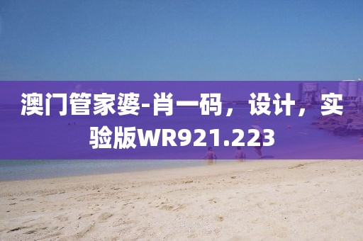 澳门管家婆-肖一码，设计，实验版WR921.223