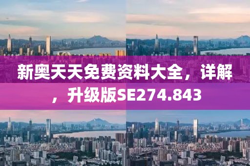 新奥天天免费资料大全，详解，升级版SE274.843