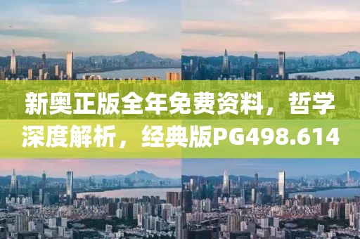 新奥正版全年免费资料，哲学深度解析，经典版PG498.614