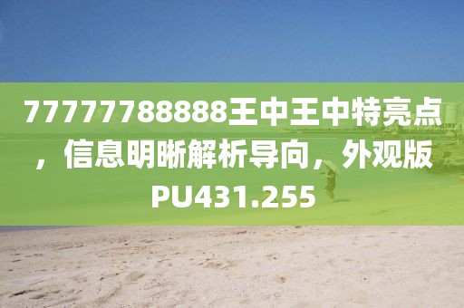 77777788888王中王中特亮点，信息明晰解析导向，外观版PU431.255