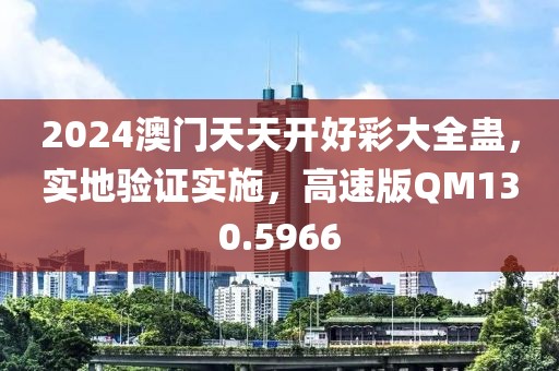 2024澳门天天开好彩大全蛊，实地验证实施，高速版QM130.5966