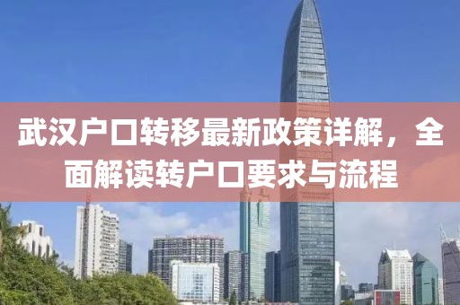 武汉户口转移最新政策详解，全面解读转户口要求与流程
