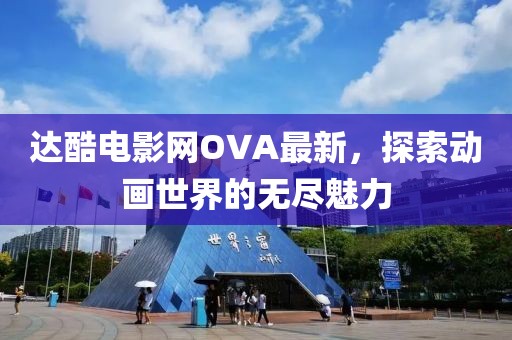 达酷电影网OVA最新，探索动画世界的无尽魅力