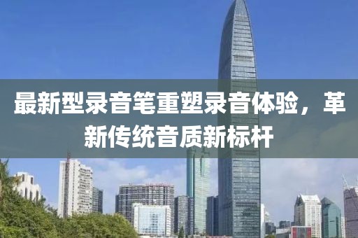 最新型录音笔重塑录音体验，革新传统音质新标杆