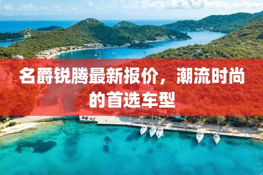 名爵锐腾最新报价，潮流时尚的首选车型