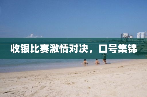 收银比赛激情对决，口号集锦