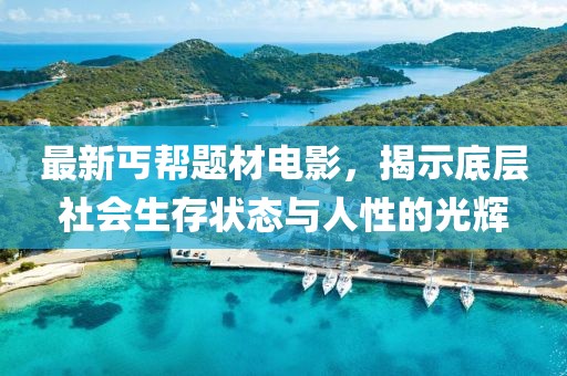 最新丐帮题材电影，揭示底层社会生存状态与人性的光辉