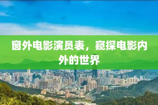 窗外电影演员表，窥探电影内外的世界
