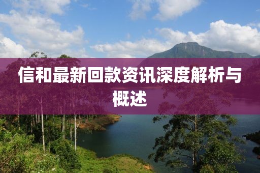 信和最新回款资讯深度解析与概述