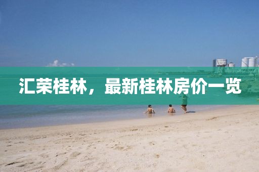 汇荣桂林，最新桂林房价一览