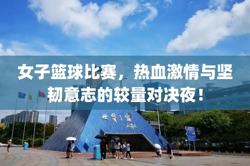 女子篮球比赛，热血激情与坚韧意志的较量对决夜！