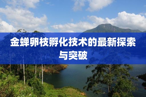金蝉卵枝孵化技术的最新探索与突破