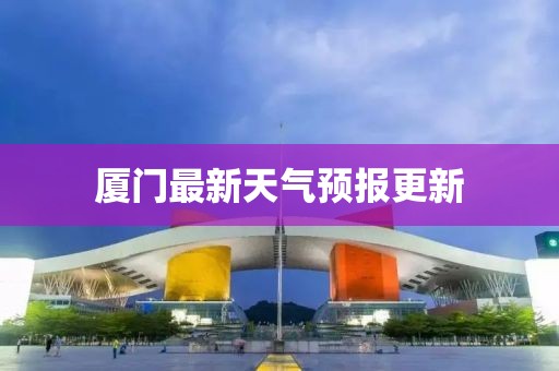 厦门最新天气预报更新