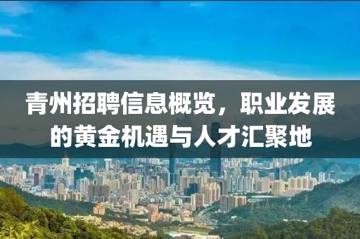 青州招聘信息概览，职业发展的黄金机遇与人才汇聚地