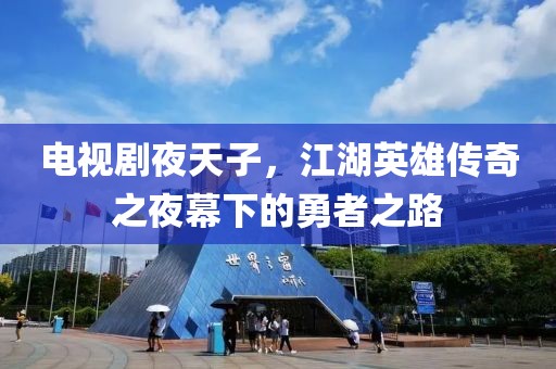 电视剧夜天子，江湖英雄传奇之夜幕下的勇者之路