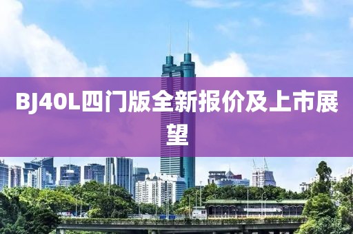 BJ40L四门版全新报价及上市展望