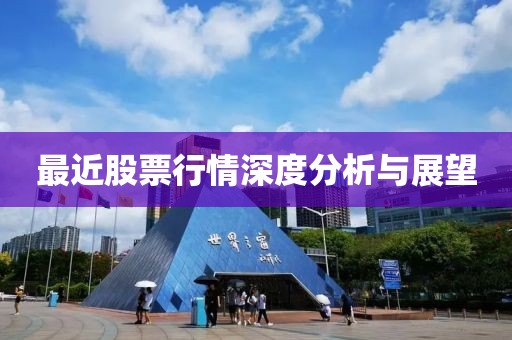 最近股票行情深度分析与展望