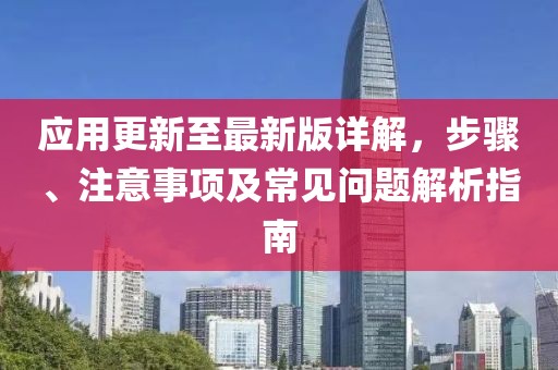 应用更新至最新版详解，步骤、注意事项及常见问题解析指南