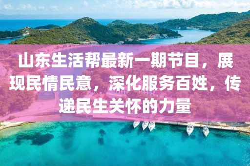 山东生活帮最新一期节目，展现民情民意，深化服务百姓，传递民生关怀的力量