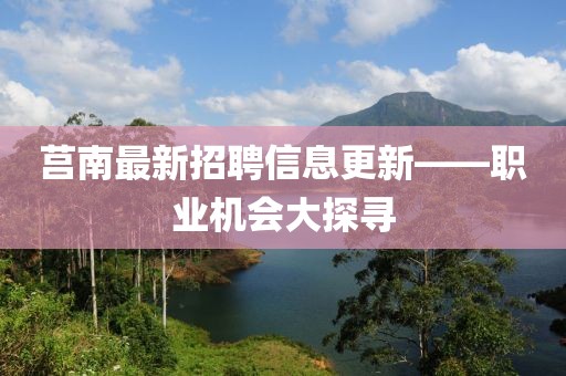 莒南最新招聘信息更新——职业机会大探寻