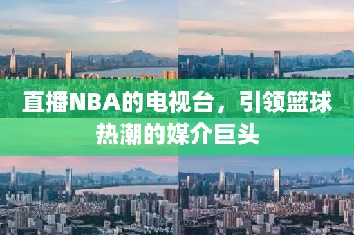 直播NBA的电视台，引领篮球热潮的媒介巨头