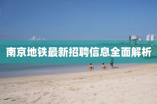 南京地铁最新招聘信息全面解析