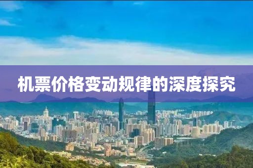 机票价格变动规律的深度探究