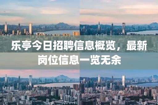 乐亭今日招聘信息概览，最新岗位信息一览无余