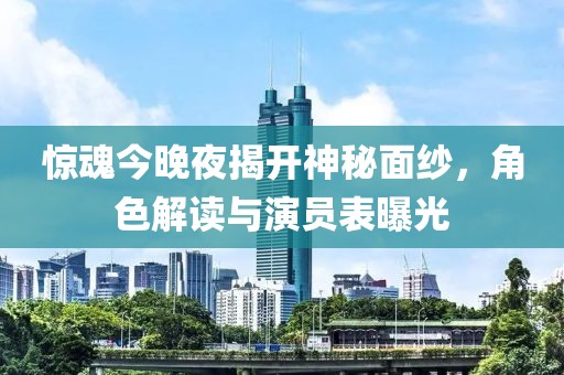 惊魂今晚夜揭开神秘面纱，角色解读与演员表曝光