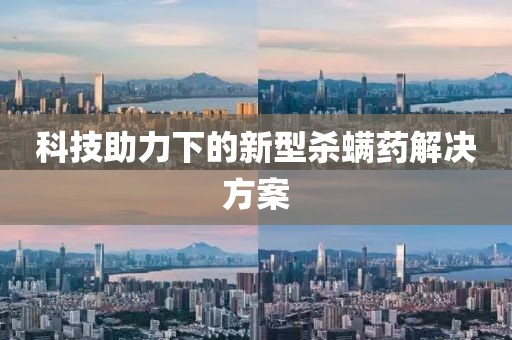 科技助力下的新型杀螨药解决方案