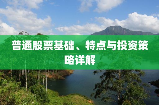 普通股票基础、特点与投资策略详解