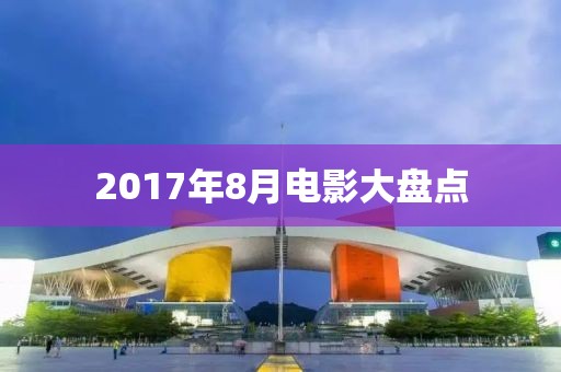 2017年8月电影大盘点