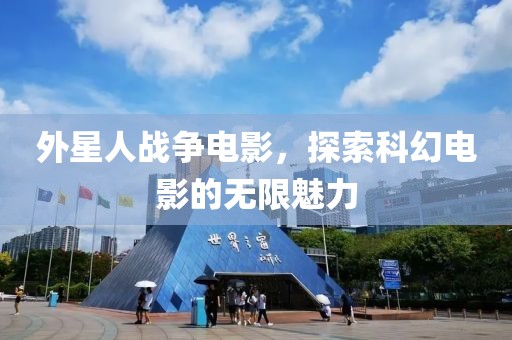 外星人战争电影，探索科幻电影的无限魅力