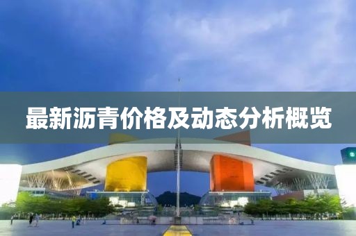 最新沥青价格及动态分析概览