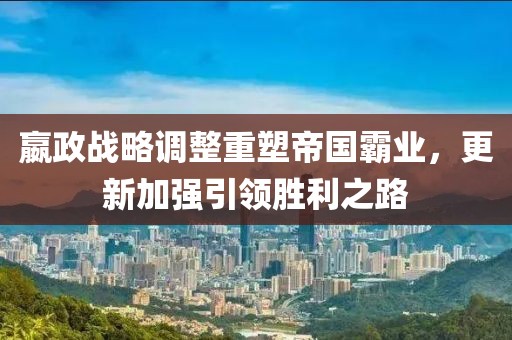 嬴政战略调整重塑帝国霸业，更新加强引领胜利之路