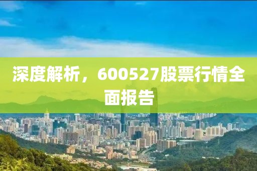 深度解析，600527股票行情全面报告