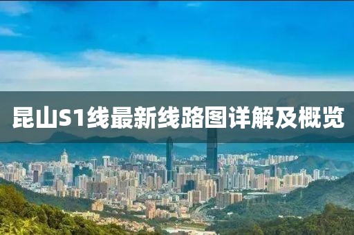昆山S1线最新线路图详解及概览