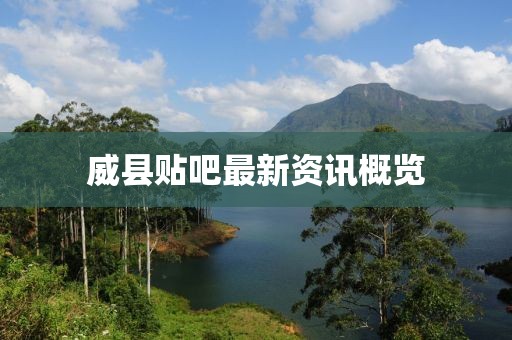 威县贴吧最新资讯概览