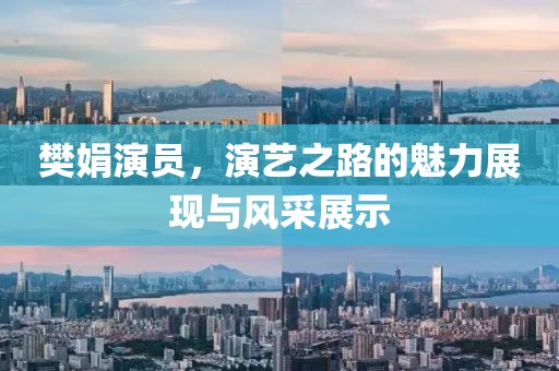 樊娟演员，演艺之路的魅力展现与风采展示