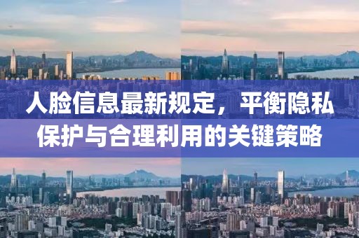 人脸信息最新规定，平衡隐私保护与合理利用的关键策略